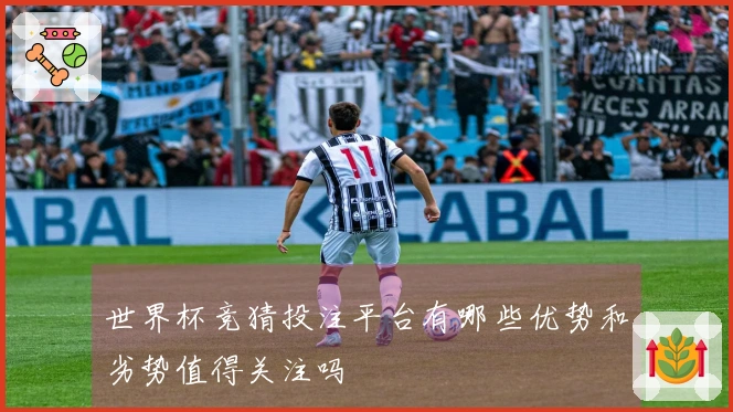 世界杯竞猜投注平台有哪些优势和劣势值得关注吗